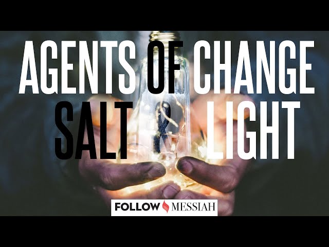 Agents of Change - Light of the World the Salt of the Earth - Follow Messiah #9
