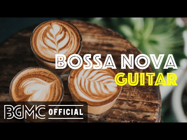 BOSSA NOVA GUITAR: Cafe Instrumental Bossa Nova Music for Morning Coffee