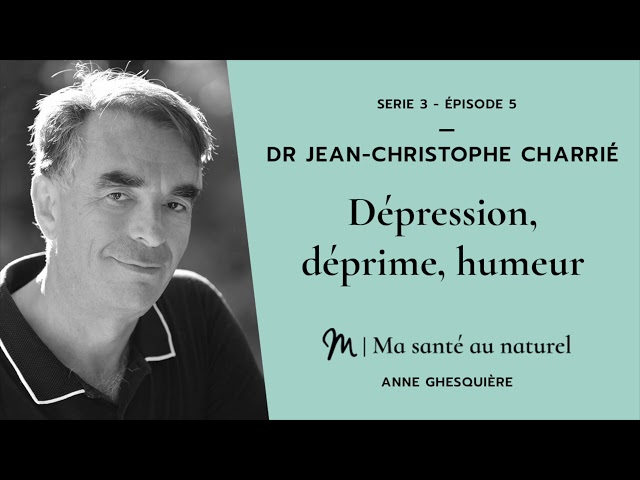 Ma santé au naturel #5  Série 3 - Dr Jean Christophe Charrié : Dépression, déprime, humeur
