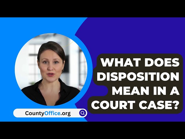 What Does Disposition Mean In A Court Case? - CountyOffice.org