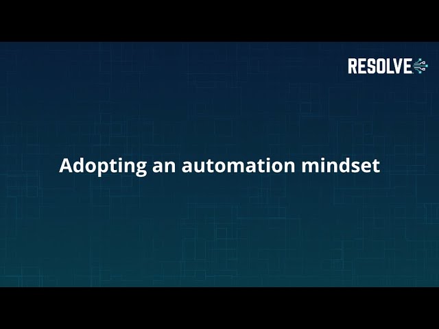 Adopting an automation mindset | Resolve Systems