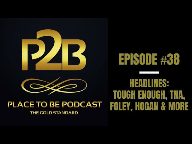 Tough Enough, TNA, Foley, Hogan & More I Place to Be Podcast #38 | Place to Be Wrestling Network