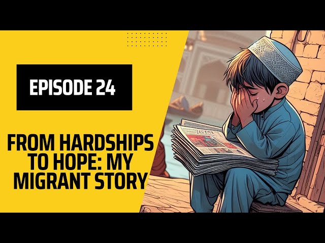 Episode 24 - From Hardships to Hope: My Migrant Story