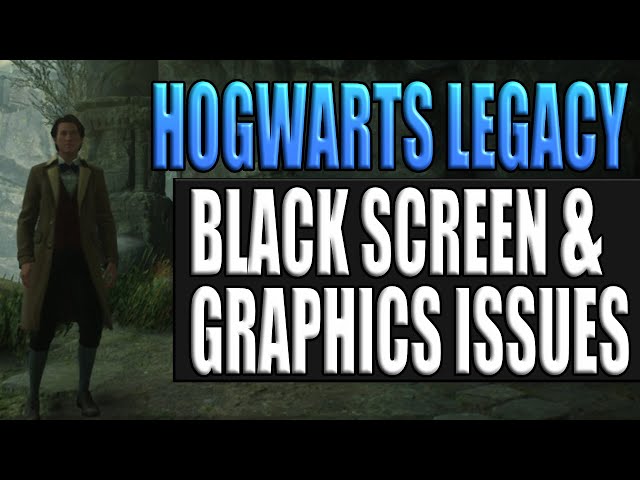 Fix Hogwarts Legacy Black Screen & Graphics Issues