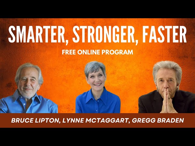 Gregg Braden, Bruce Lipton & Lynne Mctaggart: Smarter. Stronger, Faster