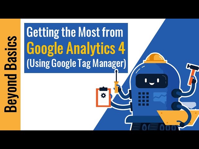 Getting the Most from GA4 (Using Google Tag Manager)