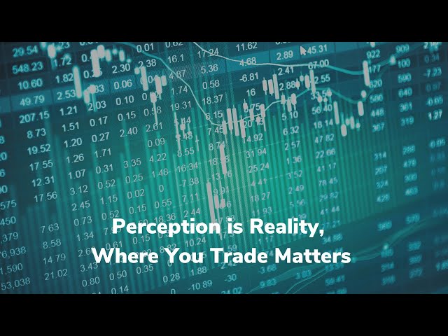Perception is Reality, Where You Trade Matters