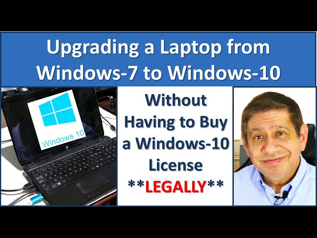 UPGRADING a LAPTOP from WINDOWS-7 to WINDOWS-10 –NO NEW LICENSE NEEDED - LEGALLY
