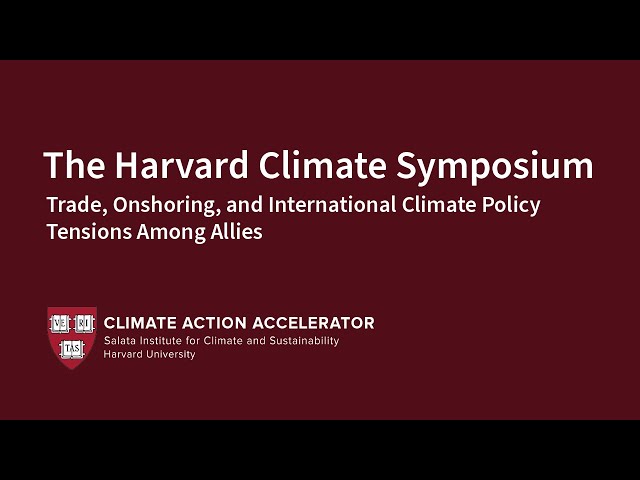 Trade, Onshoring, and International Climate Policy Tensions Among Allies | Harvard Climate Symposium
