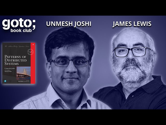 Patterns of Distributed Systems • Unmesh Joshi & James Lewis • GOTO 2024