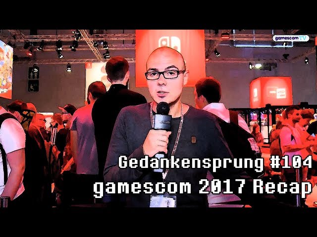 GAMESCOM 2017 RECAP ~ Gedankensprung #105 (Podcast)