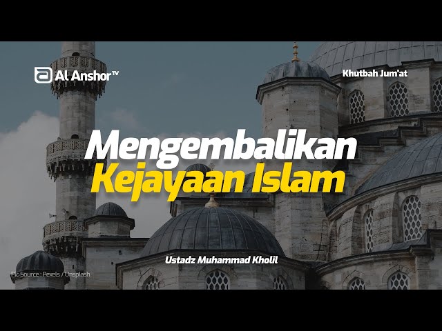 Mengembalikan Kejayaan Umat Islam - Ustadz Muhammad Kholil | Khutbah Jum'at