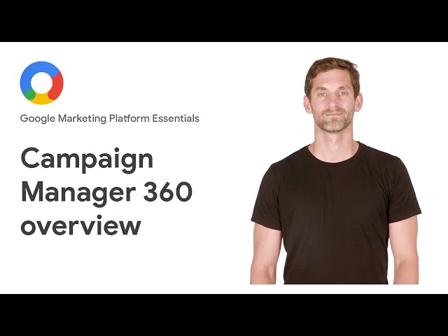 Google Marketing Platform Essentials: Campaign Manager 360 overview