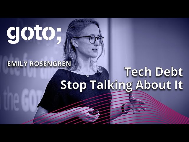 Can We Please Stop Talking About Tech Debt? • Emily Rosengren • GOTO 2023