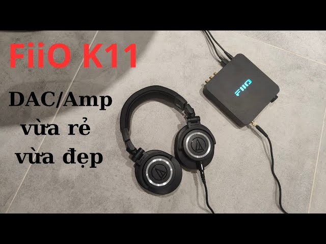 Fiio K11 - Desktop DAC/Amp cho anh em nhập môn!
