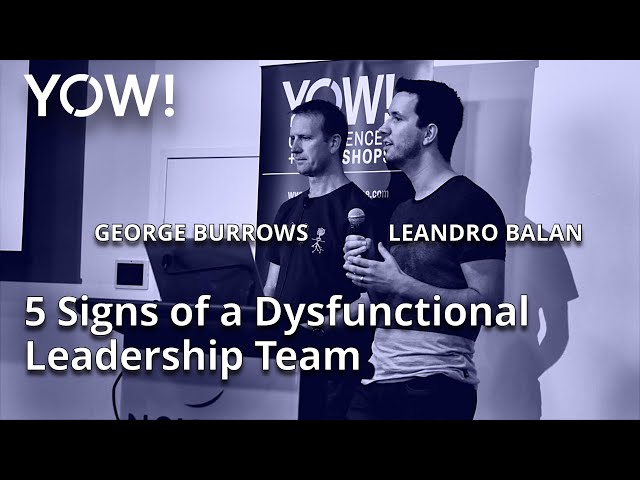 Five Common Signs of a Dysfunctional Leadership Team • George Burrows & Leandro Balan • YOW! 2019