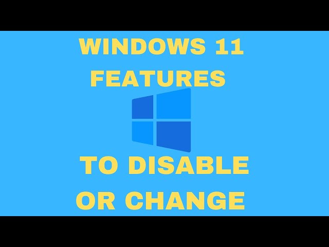 Windows 11 Features to Disable or Change Right Away
