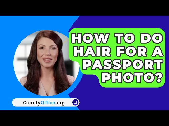 How To Do Hair For A Passport Photo? - CountyOffice.org