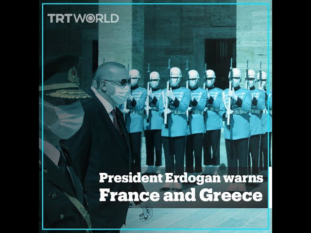 President Erdogan warns Greece and France