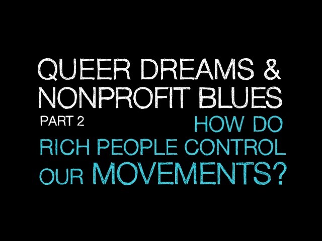 Queer Dreams and Nonprofit Blues Part 2: How Do Rich People Control Our Movements?