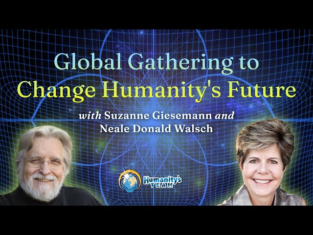 Global Gathering to Change Humanity's Future with Suzanne Giesemann and Neale Donald Walsch
