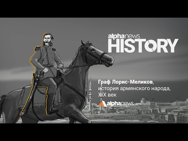 Микаэл  Лорис-Меликов -военачальник и государственный деятель, министр внутренних дел |Alpha HISTORY