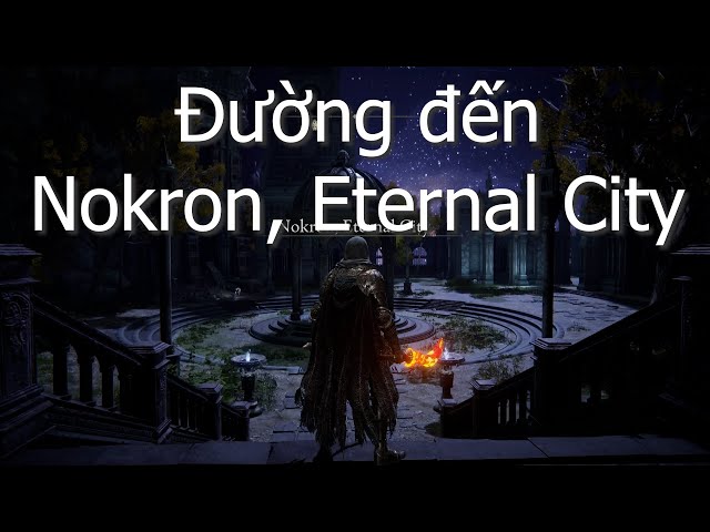 Hướng Dẫn Đường Đến Nokron, Eternal City [Elden Ring] (trước và sau khi hạ đc Radahn)