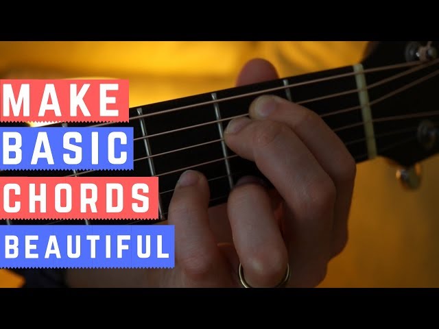 How to Make Basic Chords Sound Beautiful on Guitar ...