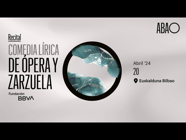 RECITAL COMEDIA LÍRICA DE ÓPERA Y ZARZUELA. 72 Temporada ABAO Bilbao Opera