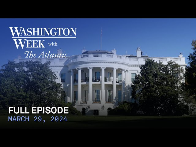 Washington Week with The Atlantic full episode, March 29, 2024