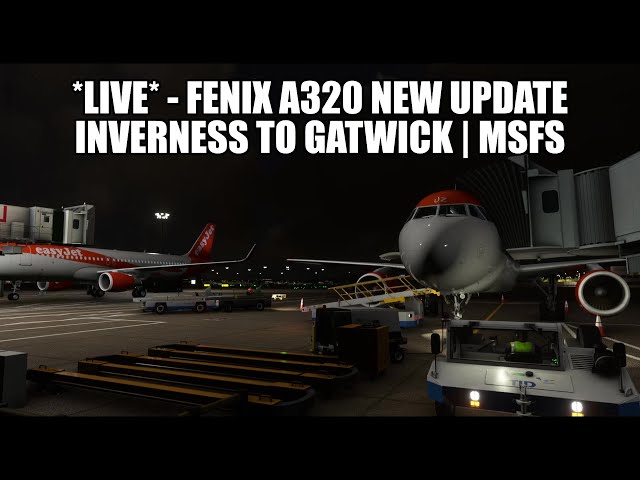 🔴 LIVE: Fenix A320 Update - Inverness to Gatwick Easyjet Real Ops Flight | VATSIM & MSFS 2020