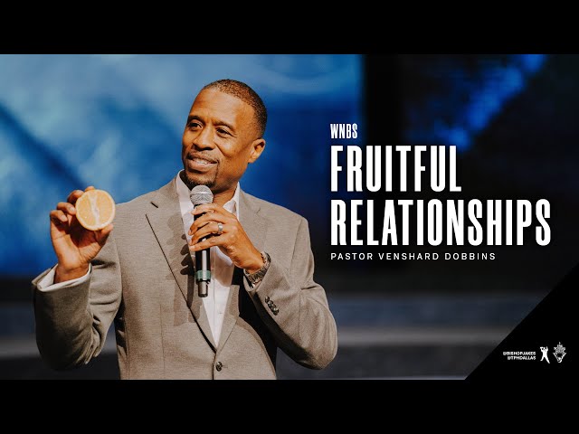 Fruitful Relationships - Pastor Venshard Dobbins
