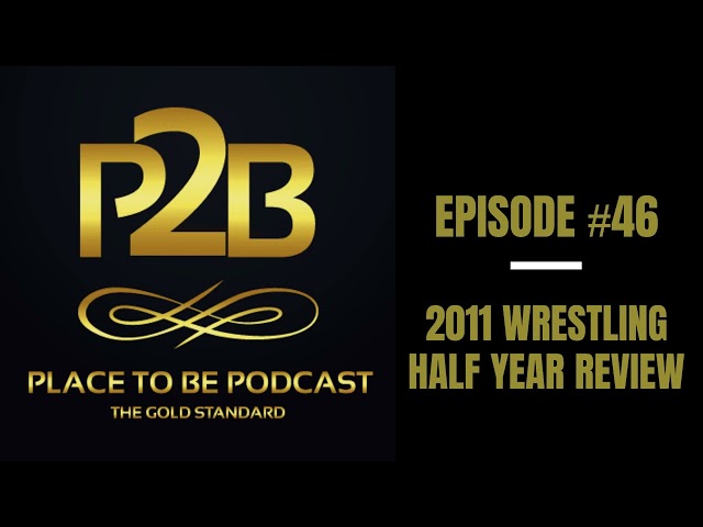 2011 Wrestling Half Year Review I Place to Be Podcast #46 | Place to Be Wrestling Network