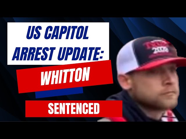 US Capitol Arrest Update: Whitton SENTENCED