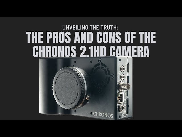 Unveiling the Truth: The Pros and Cons of the Chronos 2.1HD Camera