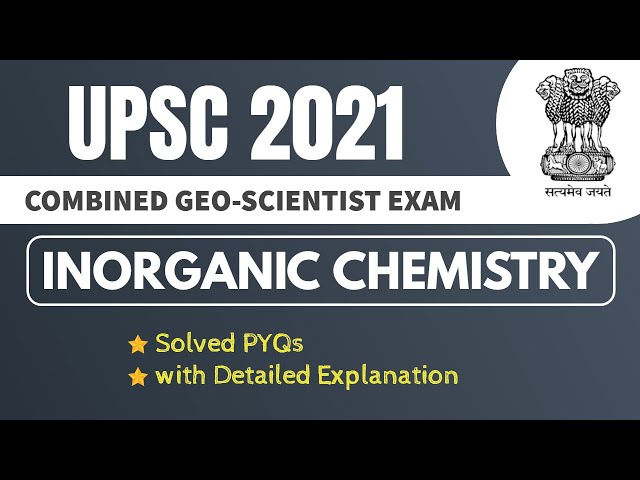 UPSC 2021: Inorganic Chemistry Solved PYQs |  Combined Geo-Scientist Exam | Detailed Explanation