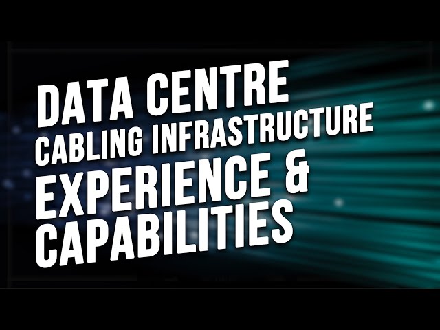 Data Centre Cabling Infrastructure Experience and Capabilities