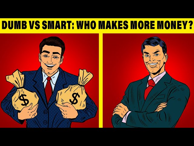 Dumb VS Smart: Who Makes More Money and Why?