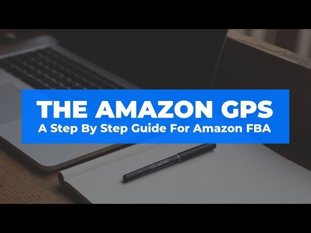 The Amazon GPS: A Step By Step Guide For Amazon FBA (Full Free Course)