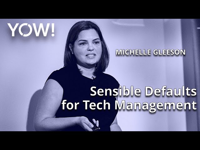 Sensible Defaults for Tech Management • Michelle Gleeson • YOW! 2022