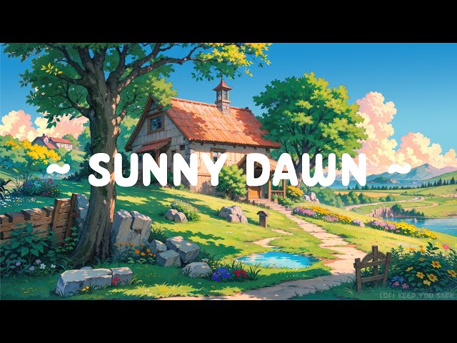 Sunny Dawn ⛅ Lofi Keep You Safe 🌳 Start your day with Positive Energy [ Lofi Hip Hop - Lofi Music ]