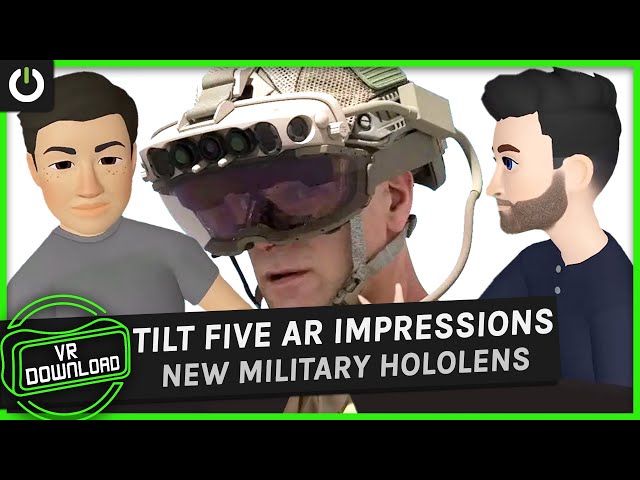 VR Download: New Military HoloLens, Tilt Five AR Impressions