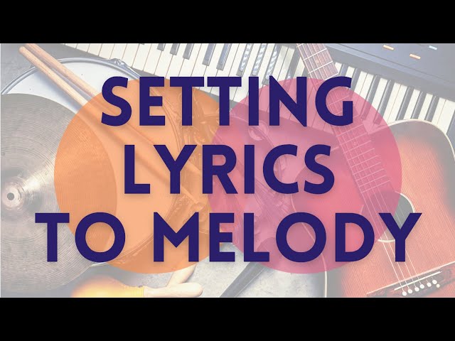 How To Write Songs — Setting Lyrics To Melody