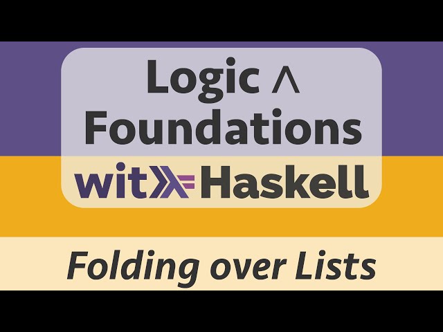 Logic & Foundations with Haskell: Haskell 10 :: Folding over Lists