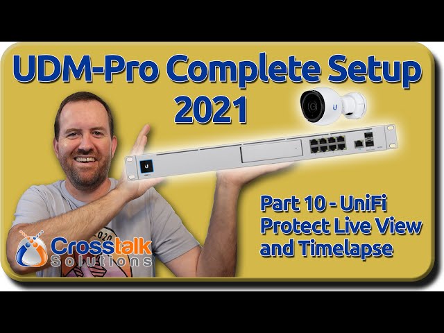 10 - UniFi Protect Live View and Timelapse - UDM-Pro Complete Setup 2021