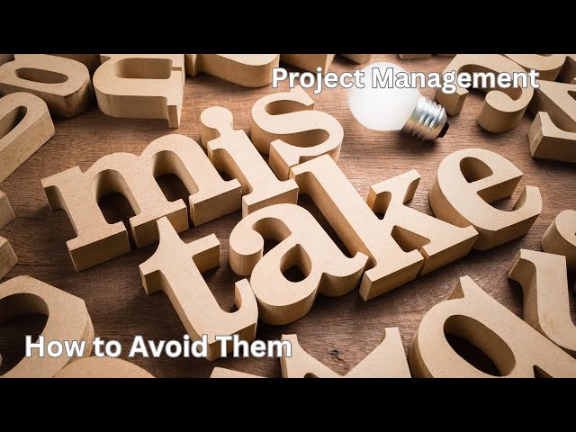 What Are Some Common Mistakes Made By Project Managers And How To Avoid Them ?