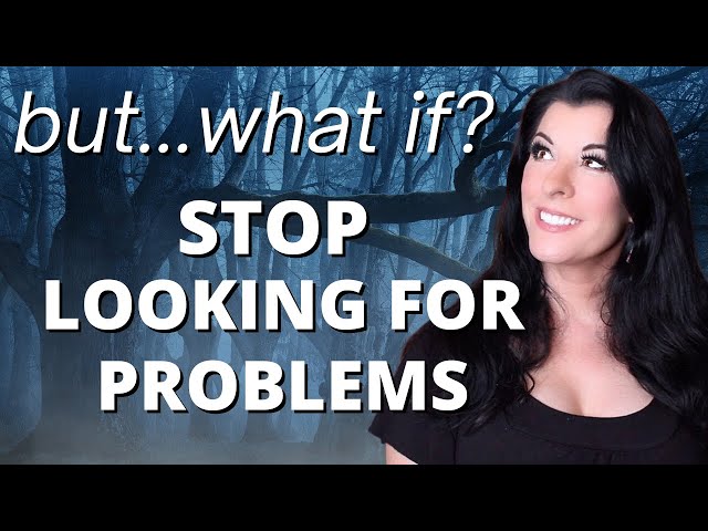 STOP LOOKING FOR PROBLEMS - conquer relentless "what ifs" & stop inventing worries / ANXIETY RELIEF