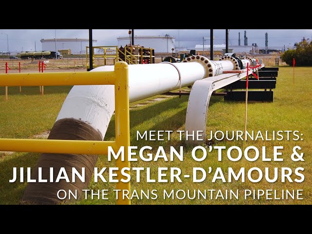 Meet the Journalists: Megan O'Toole and Jillian Kestler-D'Amours on the Trans Mountain Pipeline