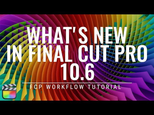 What's New in Final Cut Pro 10.6