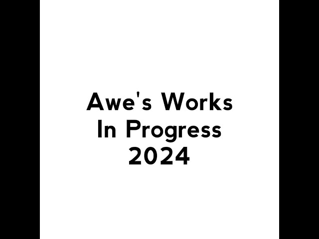Awe's Works In Progress 2024 (READ DESC)